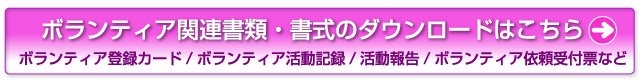 ボランティア関連書類・書式のダウンロードはこちら ボランティア登録カード/ボランティア活動記録/活動報告/ボランティア依頼受付票など